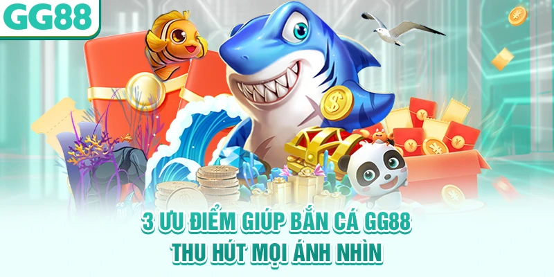 3 ưu điểm giúp bắn cá GG88 thu hút mọi ánh nhìn