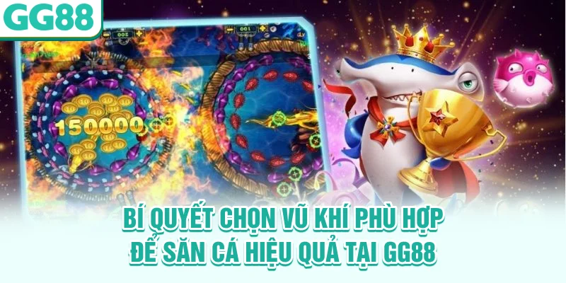 Bí quyết chọn vũ khí phù hợp để săn cá hiệu quả tại GG88