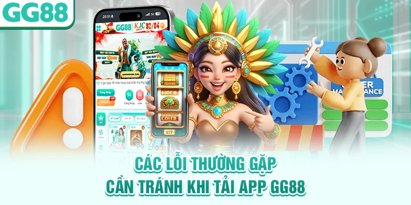 Các lỗi thường gặp cần tránh khi tải app GG88