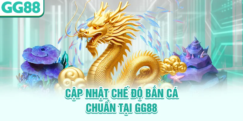 Cập nhật chế độ bắn cá chuẩn tại GG88