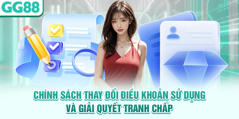 Chính sách thay đổi điều khoản sử dụng và giải quyết tranh chấp