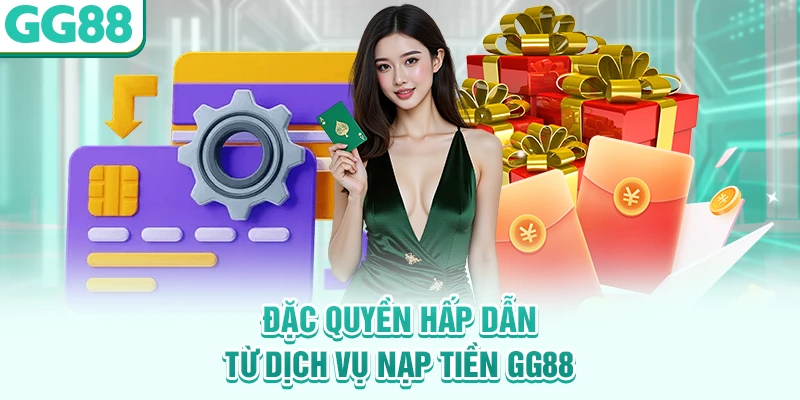 Đặc quyền hấp dẫn từ dịch vụ nạp tiền GG88
