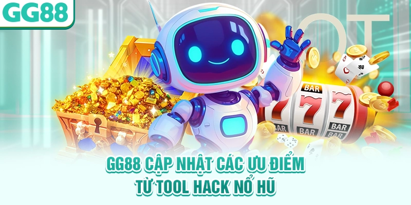 GG88 cập nhật các ưu điểm từ tool hack nổ hũ