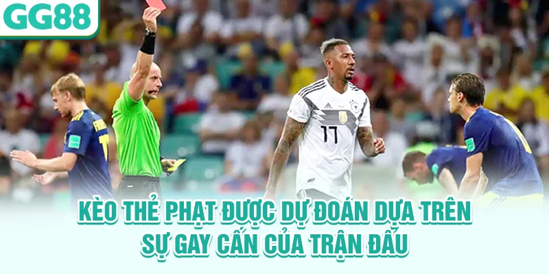 Kèo thẻ phạt được dự đoán dựa trên sự gay cấn của trận đấu