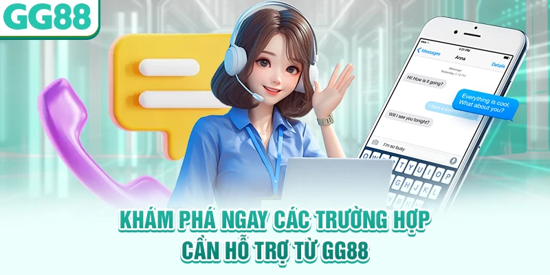 Khám phá ngay các trường hợp cần hỗ trợ từ GG88