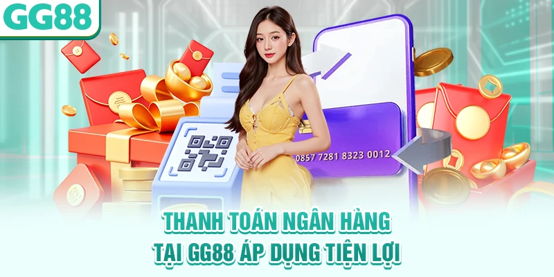Thanh toán ngân hàng tại GG88 áp dụng tiện lợi