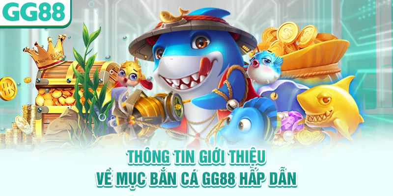 Thông tin giới thiệu về mục bắn cá GG88 hấp dẫn