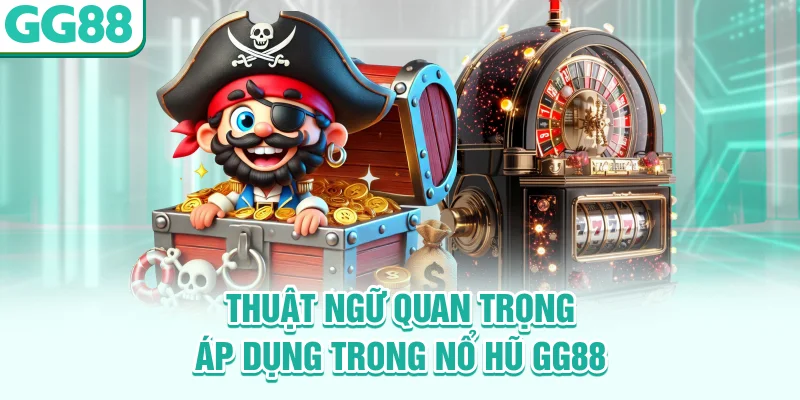 Thuật ngữ quan trọng áp dụng trong nổ hũ GG88