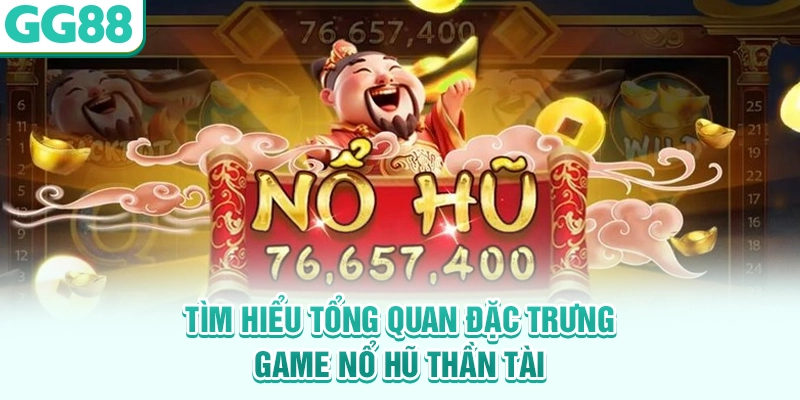 Tìm hiểu tổng quan đặc trưng game nổ hũ Thần Tài