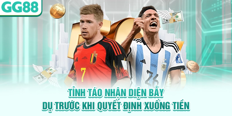 Tỉnh táo nhận diện bẫy dụ trước khi quyết định xuống tiền