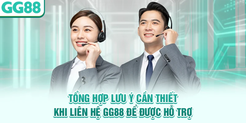 Tổng hợp lưu ý cần thiết khi liên hệ GG88 để được hỗ trợ