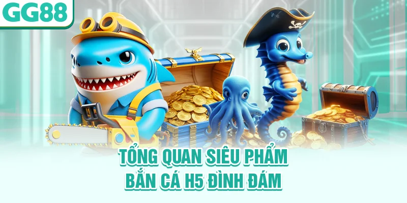 Tổng quan siêu phẩm bắn cá H5 đình đám