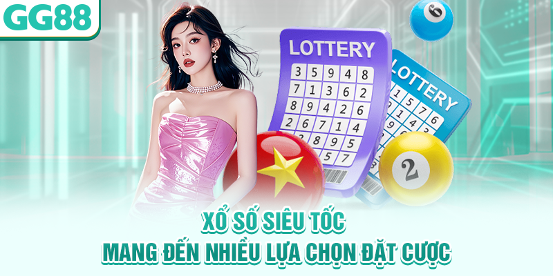 Xổ số siêu tốc mang đến nhiều lựa chọn đặt cược